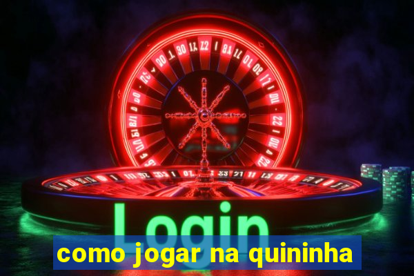 como jogar na quininha